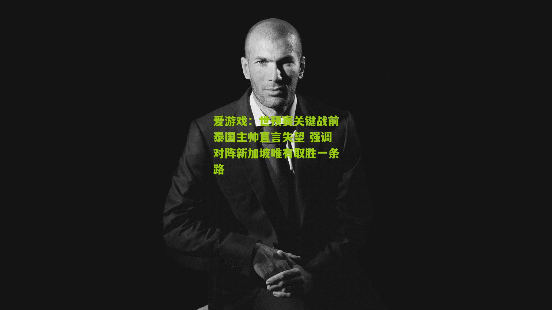 爱游戏：世预赛关键战前泰国主帅直言失望 强调对阵新加坡唯有取胜一条路