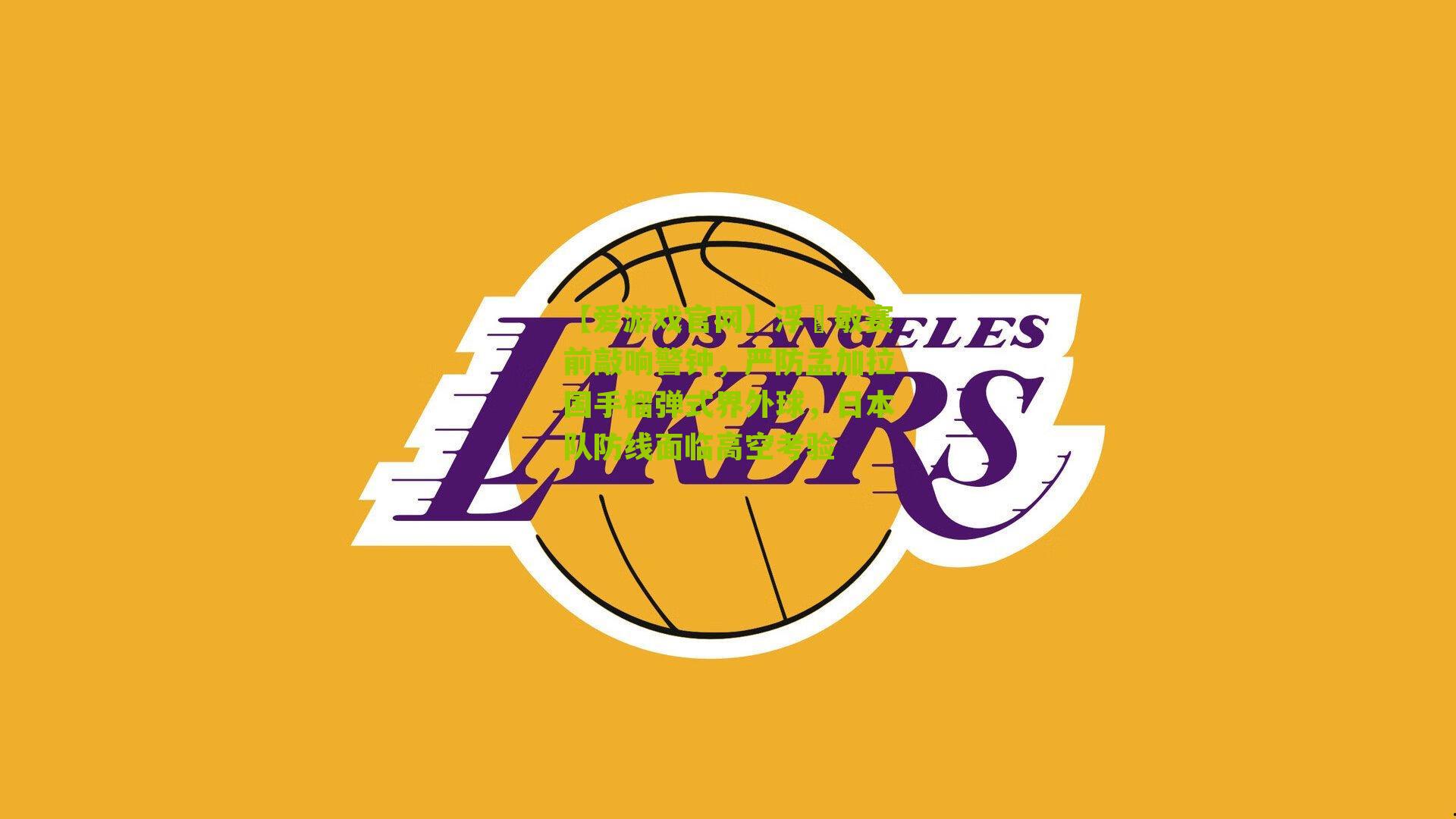 浮嶋敏赛前敲响警钟，严防孟加拉国手榴弹式界外球，日本队防线面临高空考验