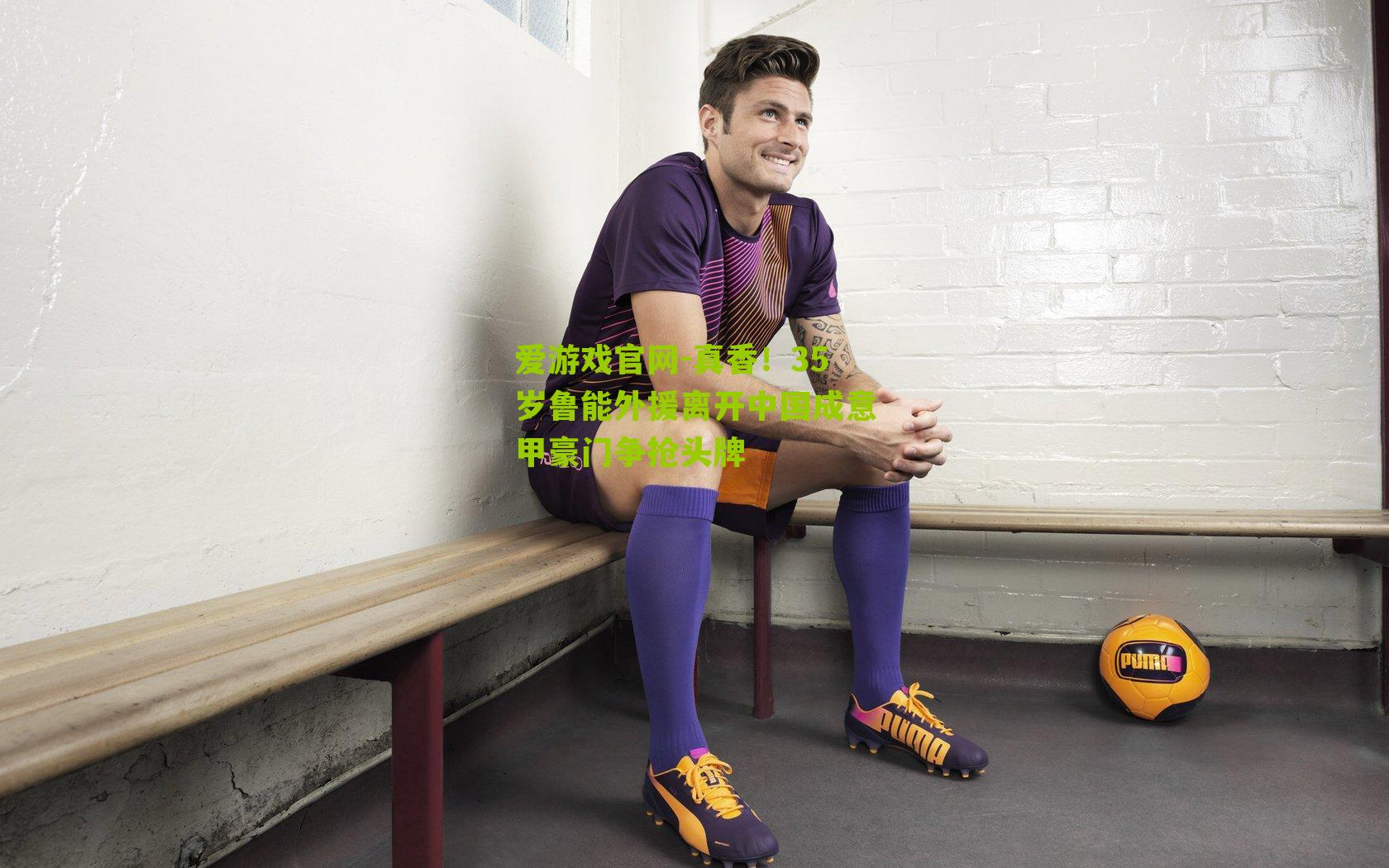 真香!35岁鲁能外援离开中国成意甲豪门争抢头牌