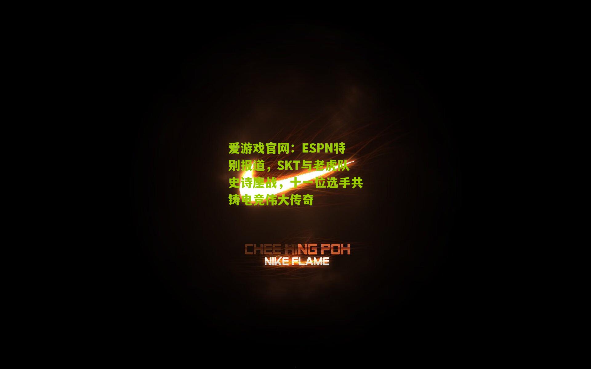 ESPN特别报道,SKT与老虎队史诗鏖战,十一位选手共铸电竞伟大传奇