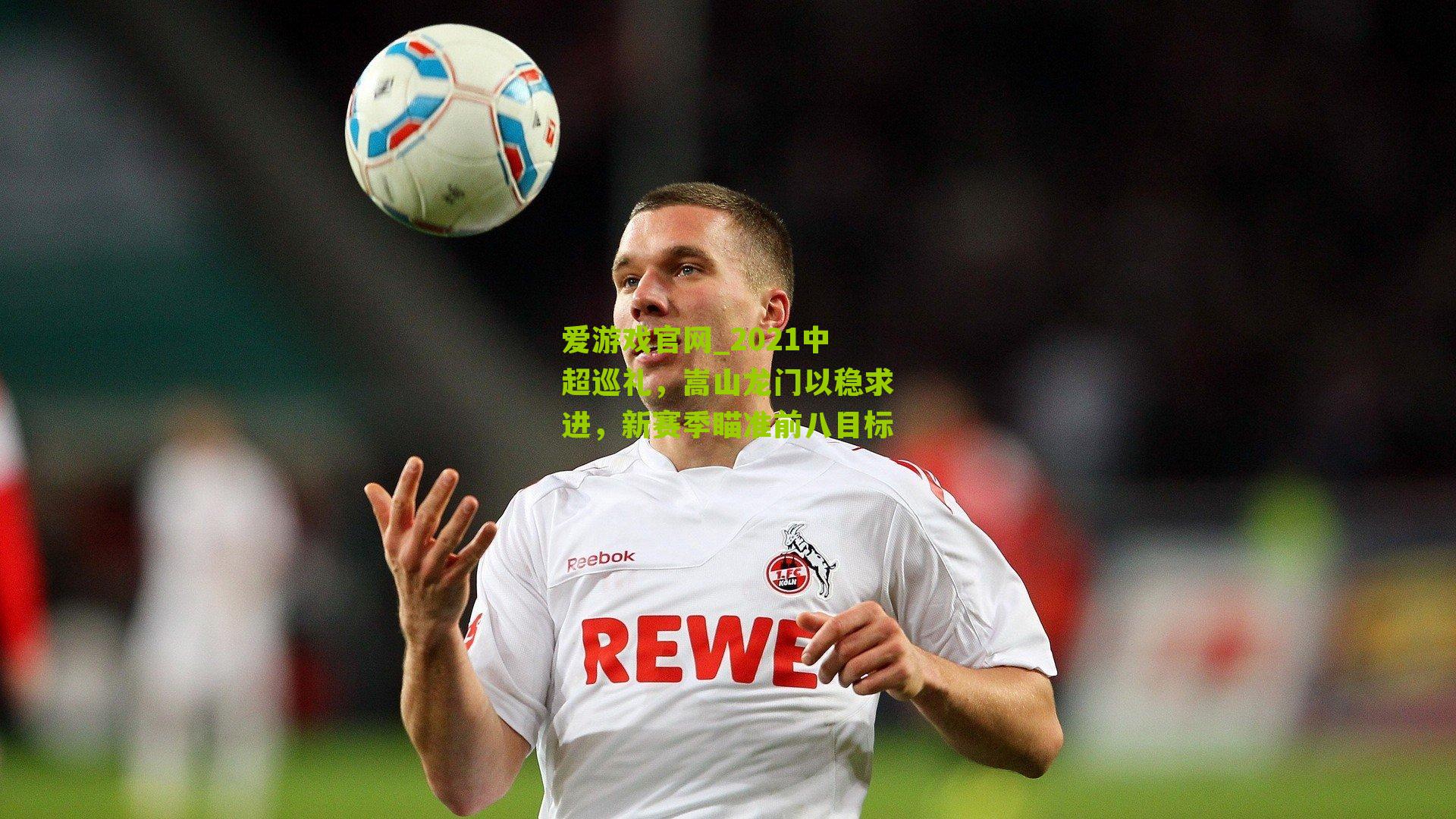 2021中超巡礼，嵩山龙门以稳求进，新赛季瞄准前八目标