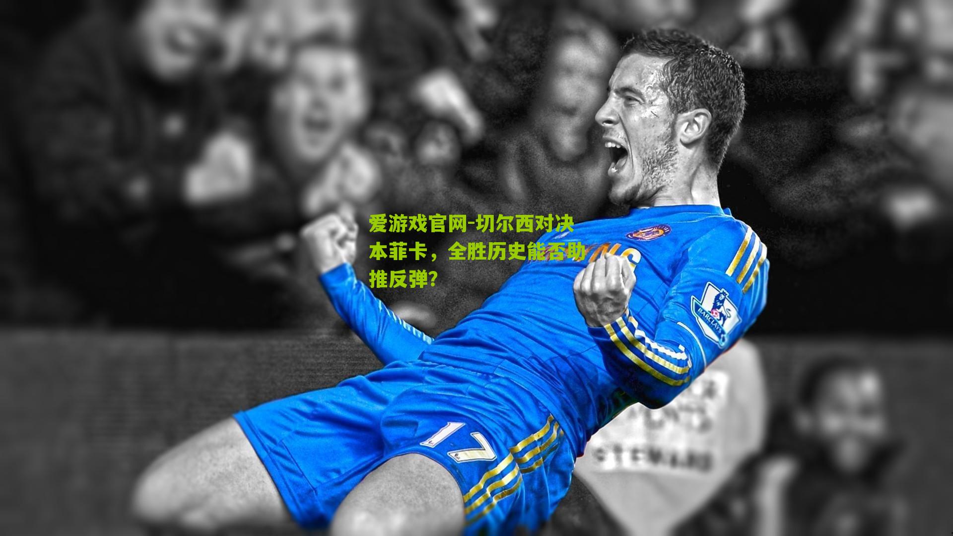 切尔西对决本菲卡，全胜历史能否助推反弹？