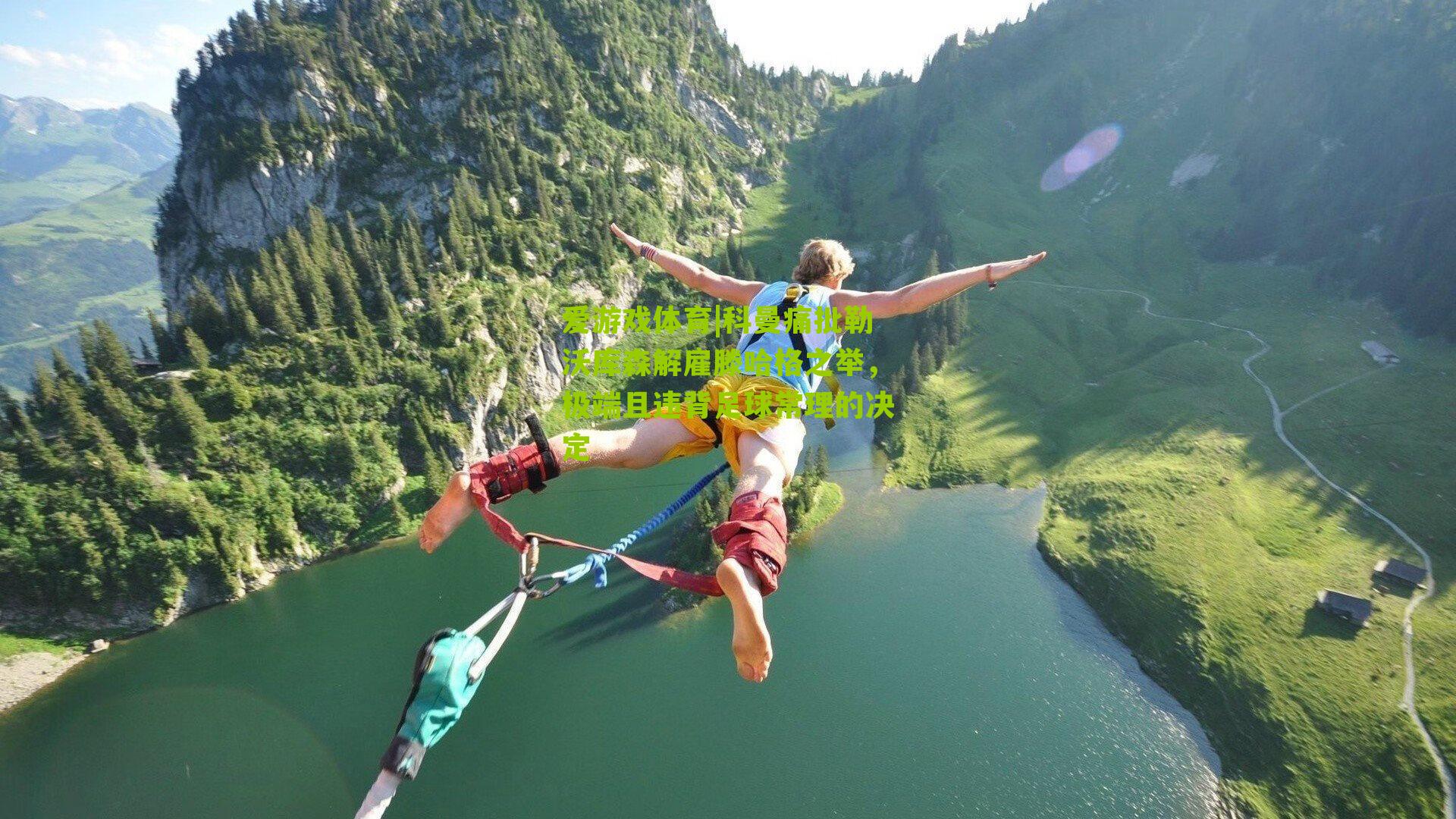 爱游戏体育|科曼痛批勒沃库森解雇滕哈格之举，极端且违背足球常理的决定