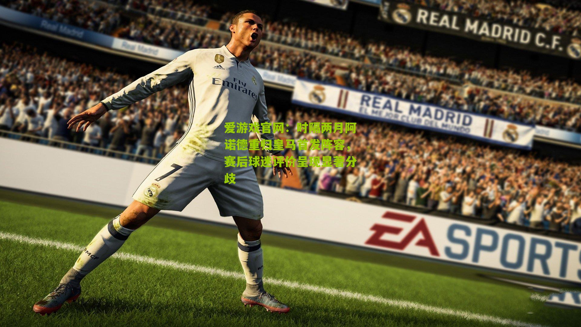 时隔两月阿诺德重归皇马首发阵容，赛后球迷评价呈现显著分歧